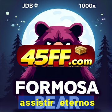 assistir eternos completo dublado